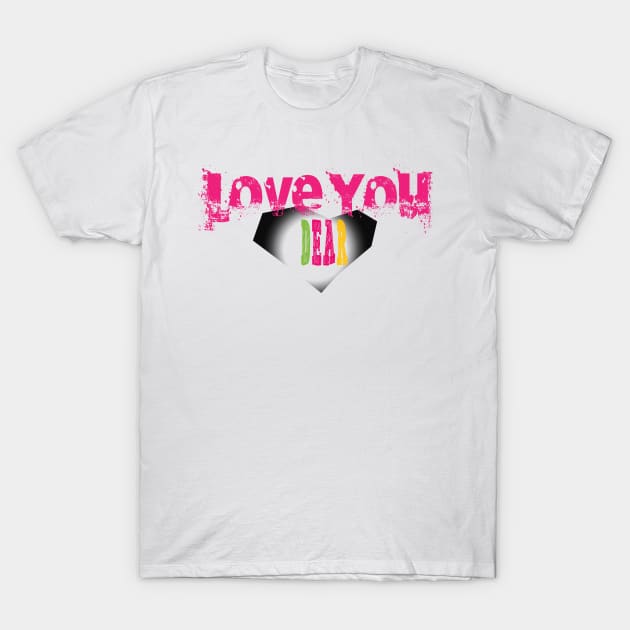 LOVE YOU DEAR T-Shirt by Creative Design for t-shirt